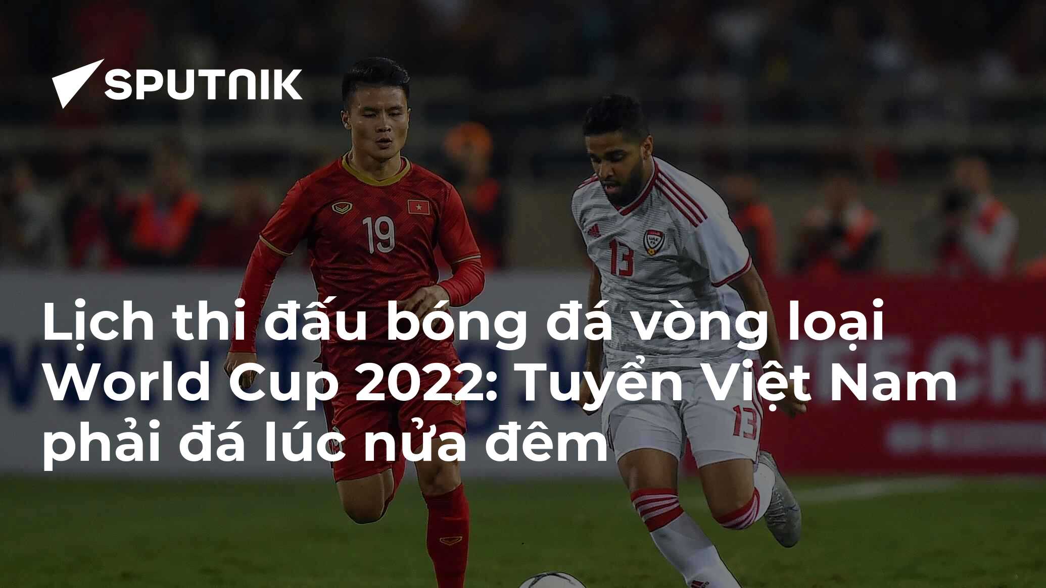 Lịch thi đấu bóng đá vòng loại World Cup 2022 Tuyển Việt Nam phải đá lúc nửa đêm 29.04.2021