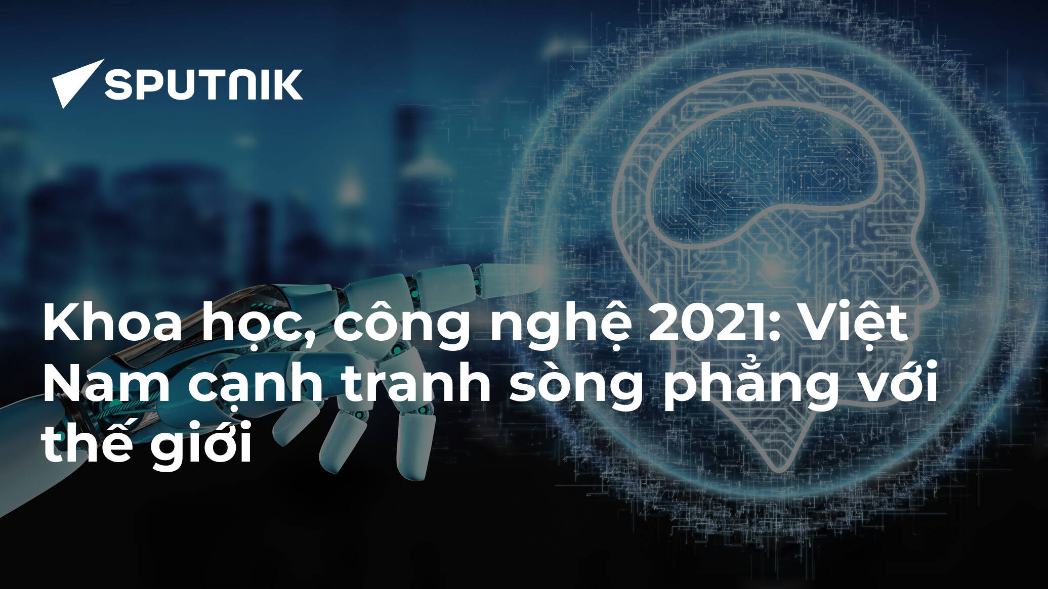 Khoa học, công nghệ 2021: Việt Nam cạnh tranh sòng phẳng với thế giới