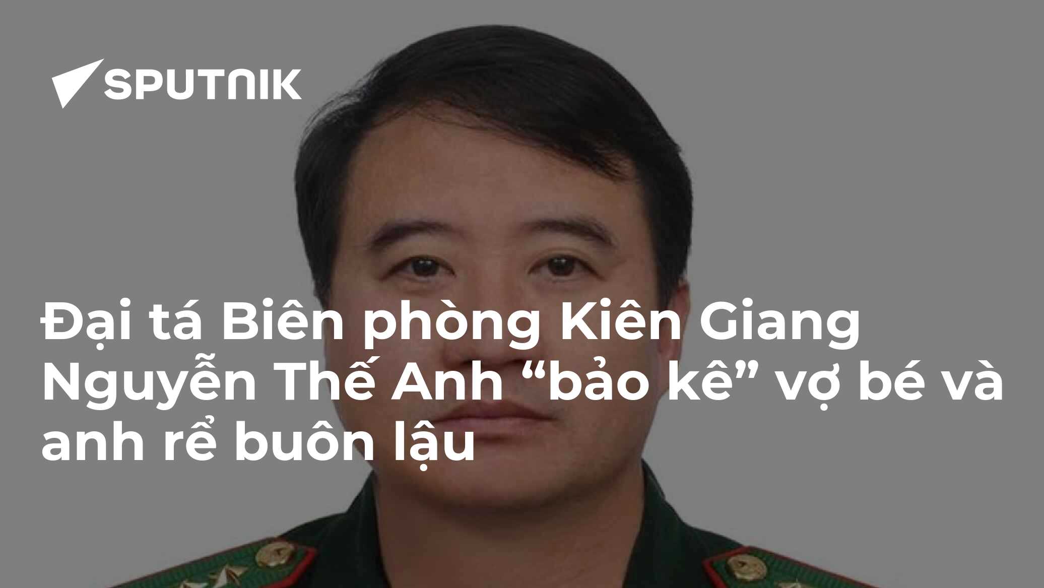 Đại tá Biên phòng Kiên Giang Nguyễn Thế Anh “bảo kê” vợ bé và anh