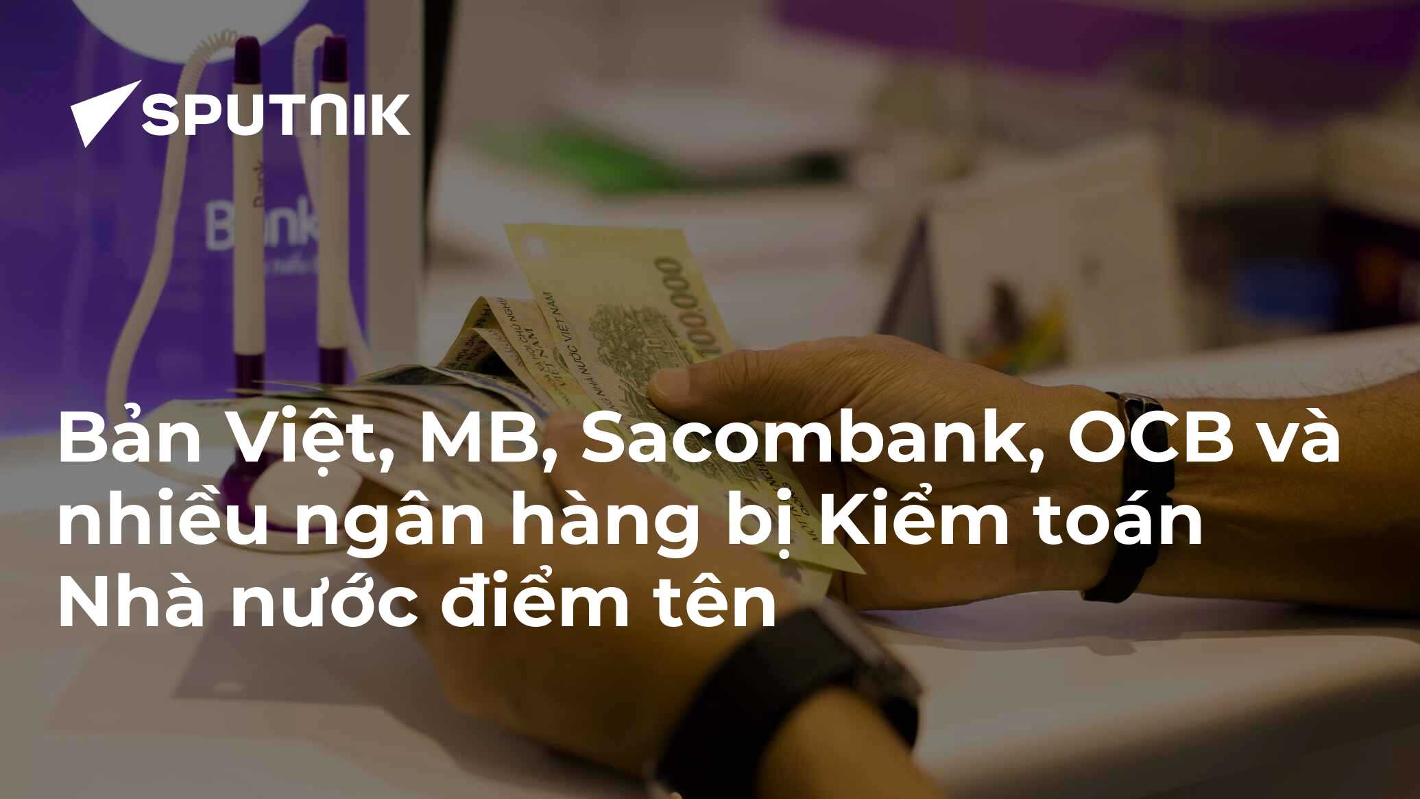 Bản Việt, MB, Sacombank, OCB và nhiều ngân hàng bị Kiểm toán Nhà nước điểm tên