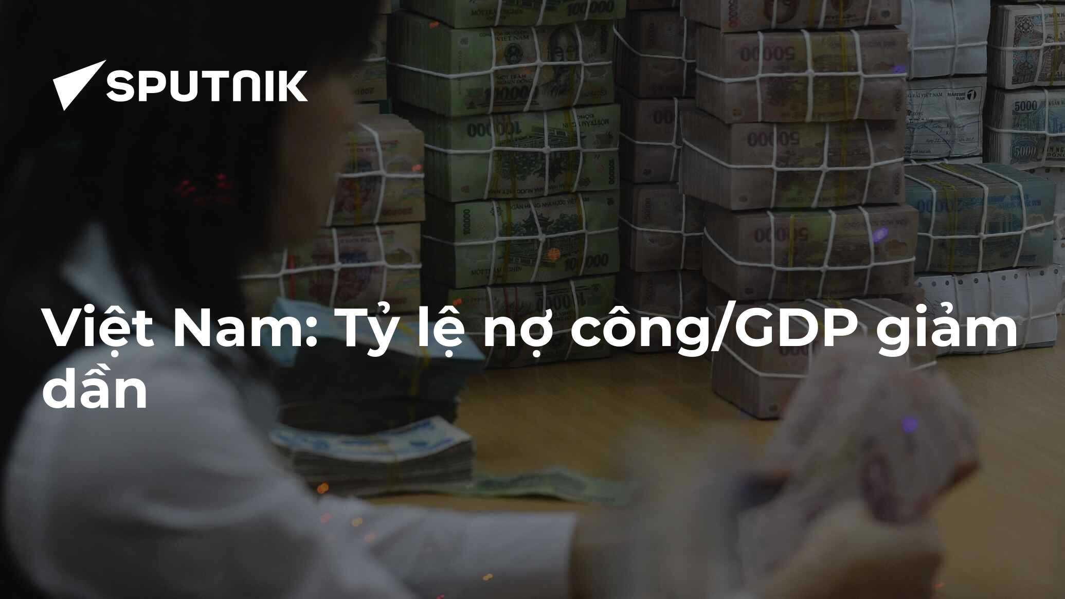 Việt Nam Tỷ Lệ Nợ Cônggdp Giảm Dần 16102023 Sputnik Việt Nam 5838