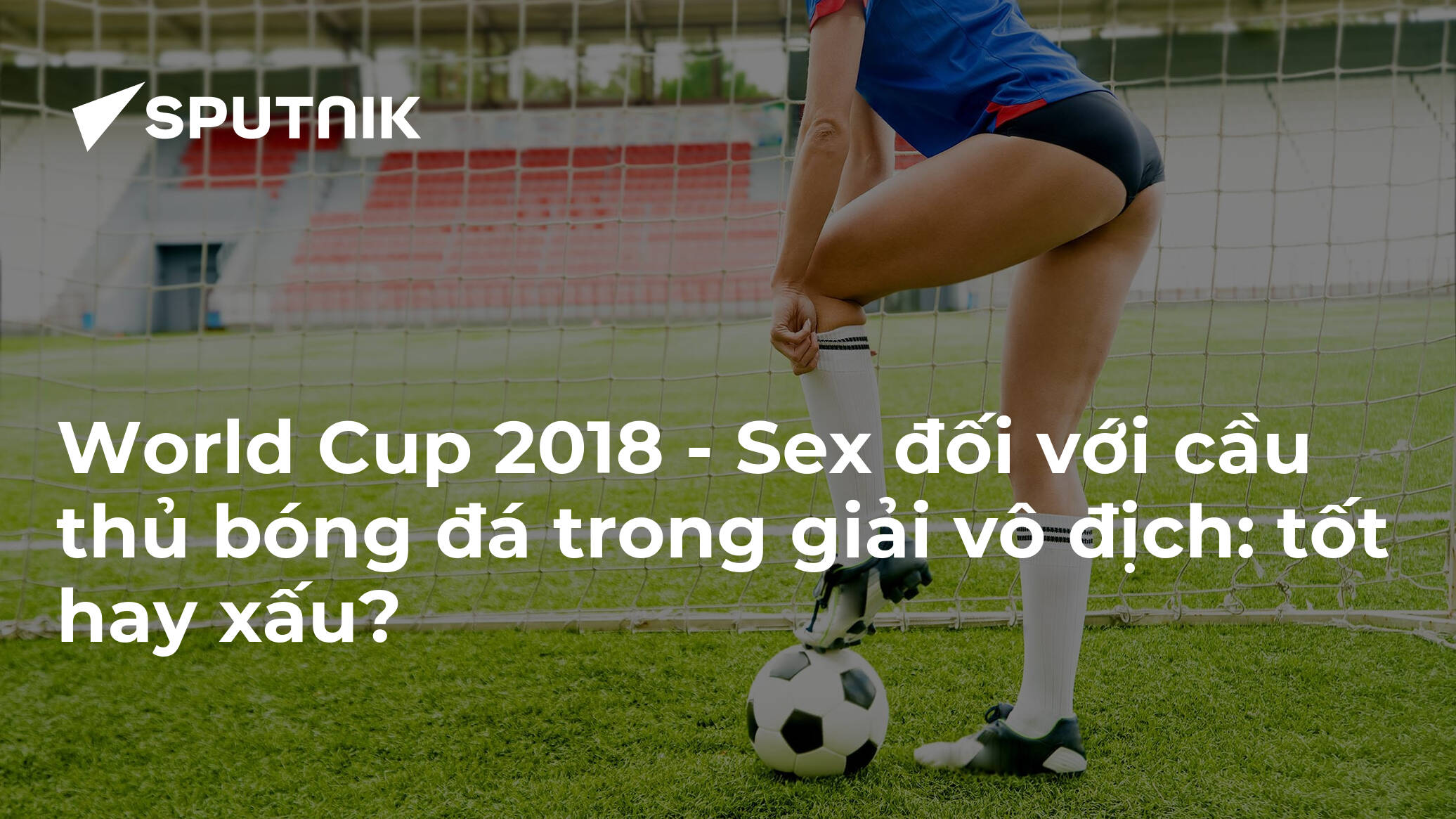 World Cup 2018 Sex đối Với Cầu Thủ Bóng đá Trong Giải Vô địch Tốt Hay Xấu 15062018 9899