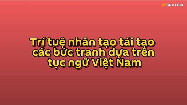 Tục ngữ, thành ngữ Việt Nam qua con mắt trí tuệ nhân tạo - Sputnik Việt Nam